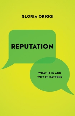 Reputation: What It Is and Why It Matters - Origgi, Gloria, and Holmes, Stephen (Translated by), and Arikha, Noga (Translated by)
