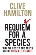 Requiem for a Species: Why We Resist the Truth about Climate Change