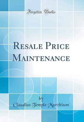 Resale Price Maintenance (Classic Reprint) - Murchison, Claudius Temple
