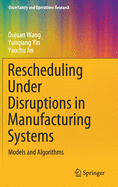 Rescheduling Under Disruptions in Manufacturing Systems: Models and Algorithms