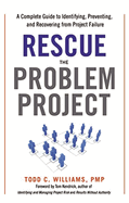 Rescue the Problem Project: A Complete Guide to Identifying, Preventing, and Recovering from Project Failure