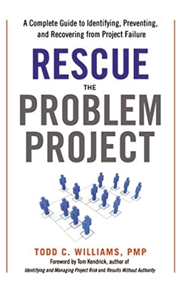 Rescue the Problem Project: A Complete Guide to Identifying, Preventing, and Recovering from Project Failure - Williams, Todd C, and Kendrick, Tom