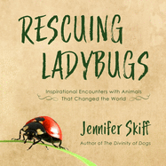 Rescuing Ladybugs: Inspirational Encounters with Animals That Changed the World