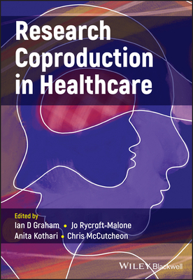Research Coproduction in Healthcare - Graham, Ian D. (Editor), and Rycroft-Malone, Jo (Editor), and Kothari, Anita (Editor)