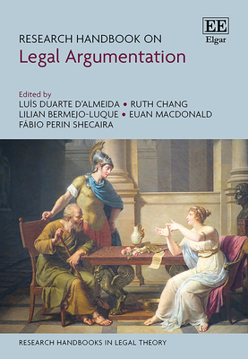 Research Handbook on Legal Argumentation - Duarte d'Almeida, Lu�s (Editor), and Chang, Ruth (Editor), and Bermejo-Luque, Lilian (Editor)