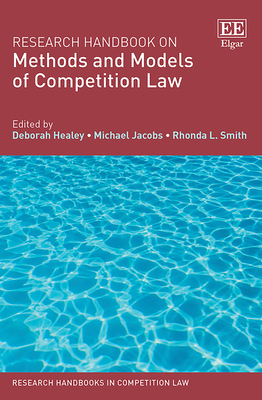 Research Handbook on Methods and Models of Competition Law - Healey, Deborah (Editor), and Jacobs, Michael (Editor), and Smith, Rhonda L (Editor)