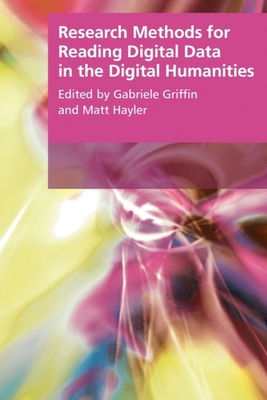 Research Methods for Reading Digital Data in the Digital Humanities - Griffin, Gabriele (Editor), and Hayler, Matt (Editor)