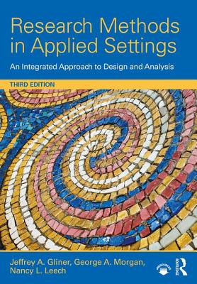 Research Methods in Applied Settings: An Integrated Approach to Design and Analysis, Third Edition - Gliner, Jeffrey A., and Morgan, George A., and Leech, Nancy L.
