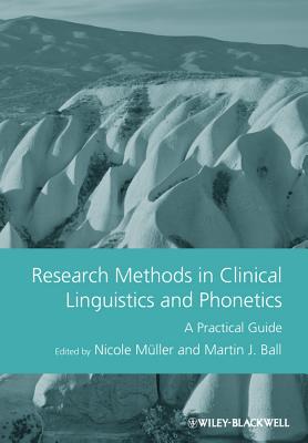 Research Methods in Clinical Linguistics and Phonetics: A Practical Guide - M�ller, Nicole (Editor), and Ball, Martin J. (Editor)