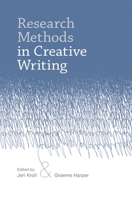 Research Methods in Creative Writing - Kroll, Jeri (Editor), and Harper, Graeme (Editor)
