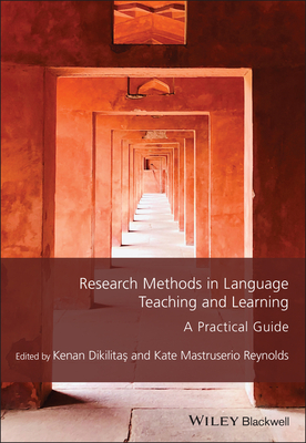 Research Methods in Language Teaching and Learning: A Practical Guide - Dikilitas, Kenan (Editor), and Reynolds, Kate Mastruserio (Editor)