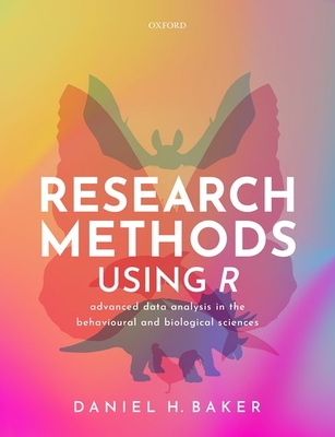 Research Methods Using R: Advanced Data Analysis in the Behavioural and Biological Sciences - Baker, Daniel H.