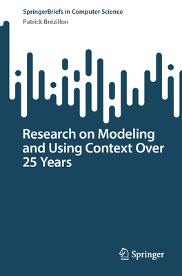 Research on Modeling and Using Context Over 25 Years - Br�zillon, Patrick