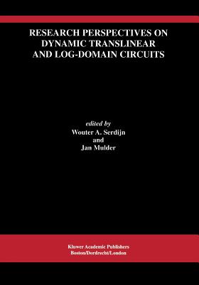 Research Perspectives on Dynamic Translinear and Log-Domain Circuits - Serdijn, Wouter A. (Editor), and Mulder, Jan (Editor)