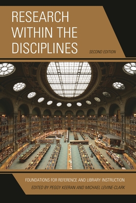 Research within the Disciplines: Foundations for Reference and Library Instruction - Keeran, Peggy (Editor), and Levine-Clark, Michael (Editor)
