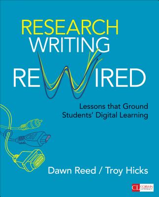 Research Writing Rewired: Lessons That Ground Students' Digital Learning - Reed, Dawn M, and Hicks, Troy W