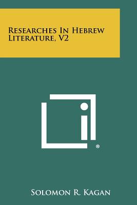 Researches in Hebrew Literature, V2 - Kagan, Solomon R