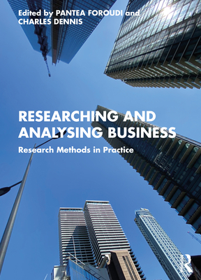 Researching and Analysing Business: Research Methods in Practice - Foroudi, Pantea (Editor), and Dennis, Charles (Editor)