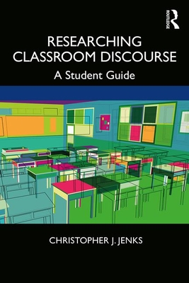 Researching Classroom Discourse: A Student Guide - Jenks, Christopher J