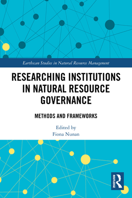 Researching Institutions in Natural Resource Governance: Methods and Frameworks - Nunan, Fiona (Editor)