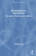 Researching the Unconscious: Principles of Psychoanalytic Method