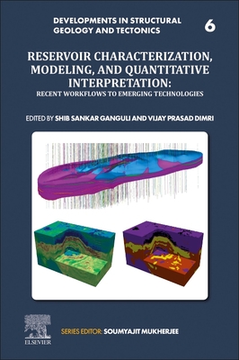 Reservoir Characterization, Modeling and Quantitative Interpretation: Recent Workflows to Emerging Technologies Volume 6 - Ganguli, Shib Sankar (Editor), and Dimri, V P (Editor)
