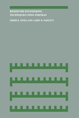 Reservoir Engineering Techniques Using FORTRAN - Sinha, Mihir K, and Padgett, Larry R