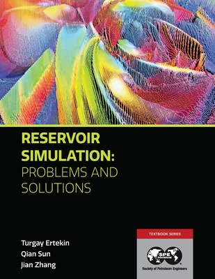 Reservoir Simulation - Problems and Solutions: Textbook 18 - Ertekin, Turgay, and Sun, Qian, and Zhang, Jian