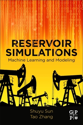 Reservoir Simulations: Machine Learning and Modeling - Sun, Shuyu, and Zhang, Tao