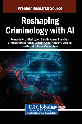 Reshaping Criminology with AI - Ortiz-Rodriguez, Fernando (Editor), and Kumar Shandilya, Shishir (Editor), and Vargas Orozco, Cynthia Marisol (Editor)