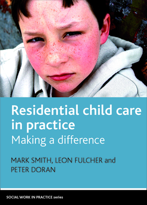 Residential Child Care in Practice: Making a Difference - Smith, Mark, and Fulcher, Leon, and Doran, Peter