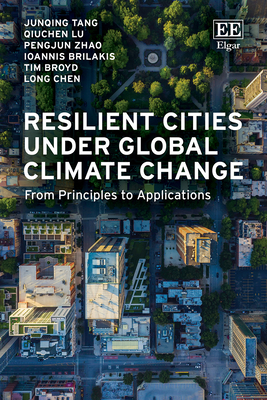 Resilient Cities under Global Climate Change: From Principles to Applications - Tang, Junqing, and Lu, Qiuchen, and Zhao, Pengjun