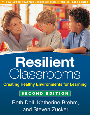 Resilient Classrooms: Creating Healthy Environments for Learning - Doll, Beth, Dr., PhD, and Brehm, Katherine, PhD, and Zucker, Steven, PhD