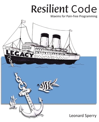 Resilient Code: Maxims for Pain-free Programming - Sperry, Leonard