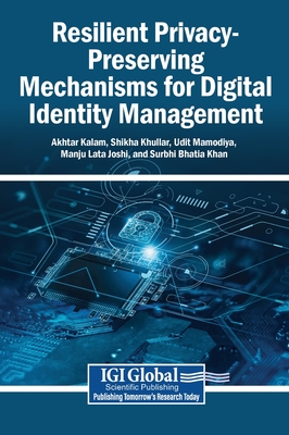Resilient Privacy-Preserving Mechanisms for Digital Identity Management - Kalam, Akhtar (Editor), and Khullar, Shikha (Editor), and Mamodiya, Udit (Editor)
