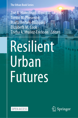 Resilient Urban Futures - Hamstead, Zo� a (Editor), and Iwaniec, David M (Editor), and McPhearson, Timon (Editor)