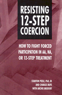 Resisting 12-Step Coercion: How to Fight Forced Participation in AA, NA or 12-Step Treatment