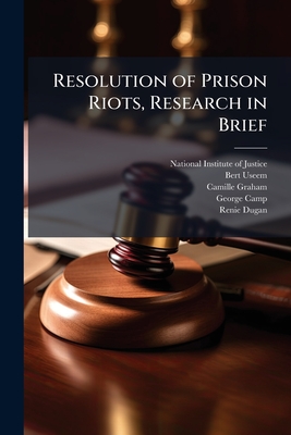 Resolution of Prison Riots, Research in Brief - National Institute of Justice (Nij) (Creator), and Useem, Bert, and Graham, Camille