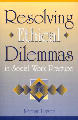 Resolving Ethical Dilemmas in Social Work Practice - Linzer, Norman, and Wurzweiler School of Social Work