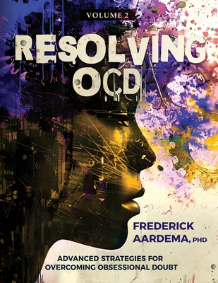 Resolving OCD: Advanced Strategies for Overcoming Obsessional Doubt (Volume 2) - Aardema, Frederick