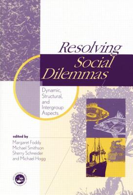 Resolving Social Dilemmas: Dynamic, Structural, and Intergroup Aspects - Foddy, Margaret (Editor), and Smithson, Michael (Editor), and Schneider, Sherry (Editor)