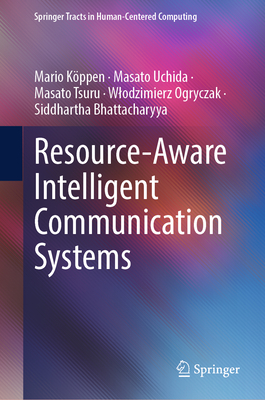 Resource-Aware Intelligent Communication Systems - K�ppen, Mario, and Uchida, Masato, and Tsuru, Masato