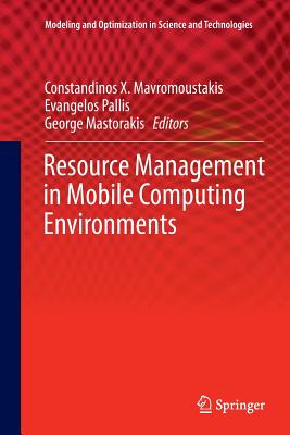 Resource Management in Mobile Computing Environments - Mavromoustakis, Constandinos X (Editor), and Pallis, Evangelos (Editor), and Mastorakis, George (Editor)