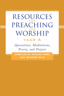 Resources for Preaching and Worship--Year a: Quotations, Meditations, Poetry, and Prayers