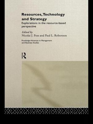 Resources, Technology and Strategy - Foss, Nicolai J (Editor), and Robertson, Paul L (Editor)
