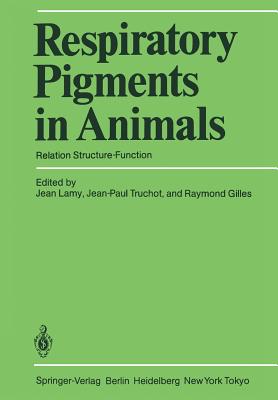 Respiratory Pigments in Animals: Relation Structure-Function - Lamy, Jean (Editor), and Truchot, Jean-Paul (Editor), and Gilles, Raymond (Editor)