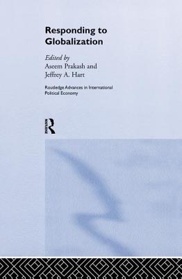 Responding to Globalisation - Hart, Jeffrey A. (Editor), and Prakash, Aseem (Editor)