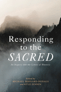 Responding to the Sacred: An Inquiry Into the Limits of Rhetoric