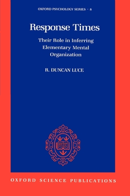 Response Times: Their Role in Inferring Elementary Mental Organization - Luce, R Duncan