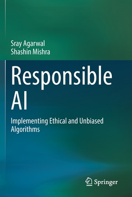 Responsible AI: Implementing Ethical and Unbiased Algorithms - Agarwal, Sray, and Mishra, Shashin
